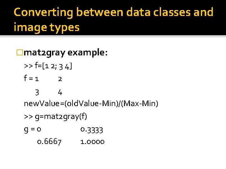 Converting between data classes and image types �mat 2 gray example: >> f=[1 2; Converting between data classes and image types �mat 2 gray example: >> f=[1 2;