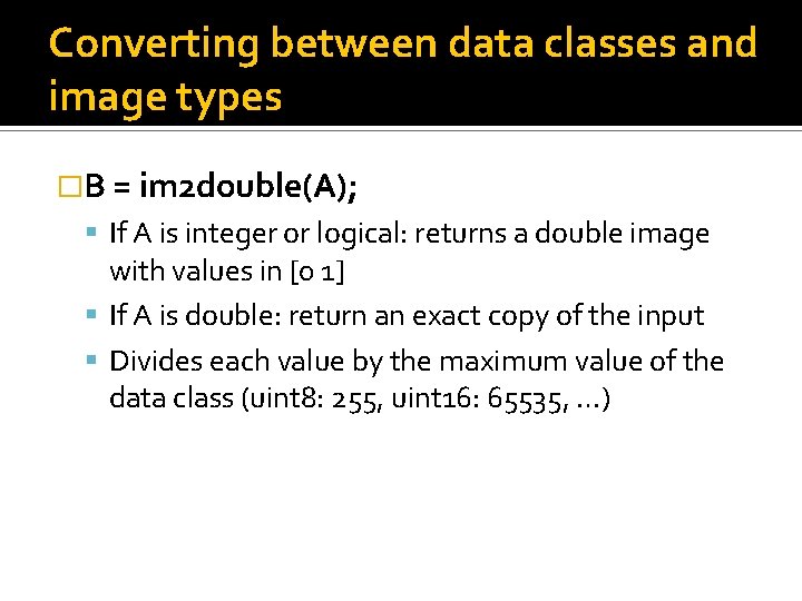 Converting between data classes and image types �B = im 2 double(A); If A Converting between data classes and image types �B = im 2 double(A); If A
