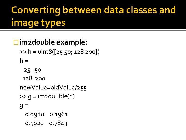 Converting between data classes and image types �im 2 double example: >> h = Converting between data classes and image types �im 2 double example: >> h =