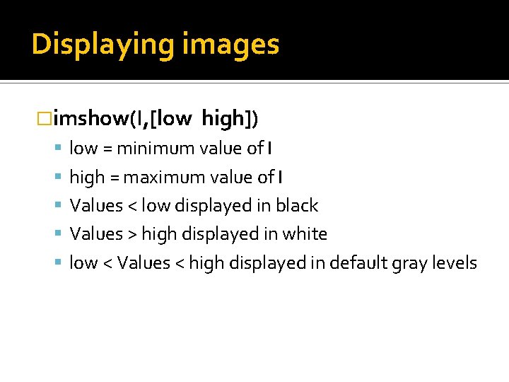 Displaying images �imshow(I, [low high]) low = minimum value of I high = maximum