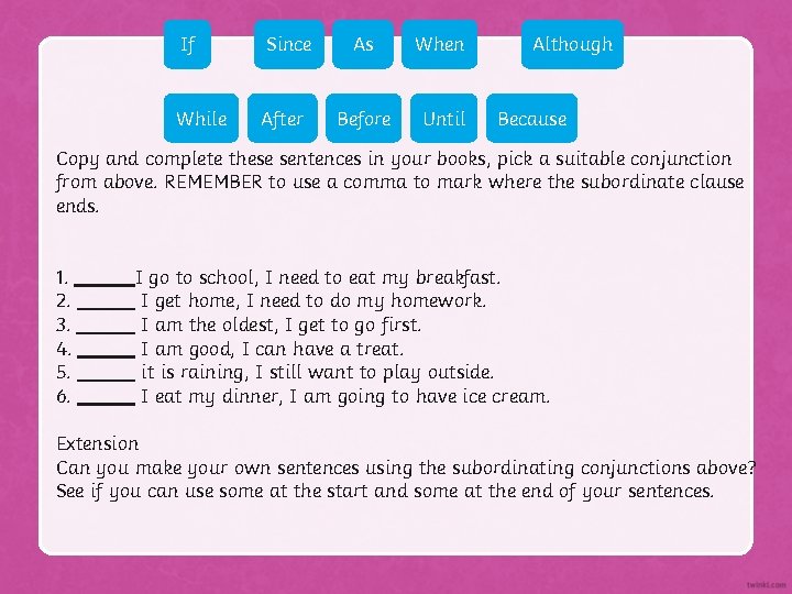 If Since While After As When Before Until Although Because Copy and complete these