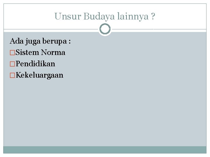 Unsur Budaya lainnya ? Ada juga berupa : �Sistem Norma �Pendidikan �Kekeluargaan 