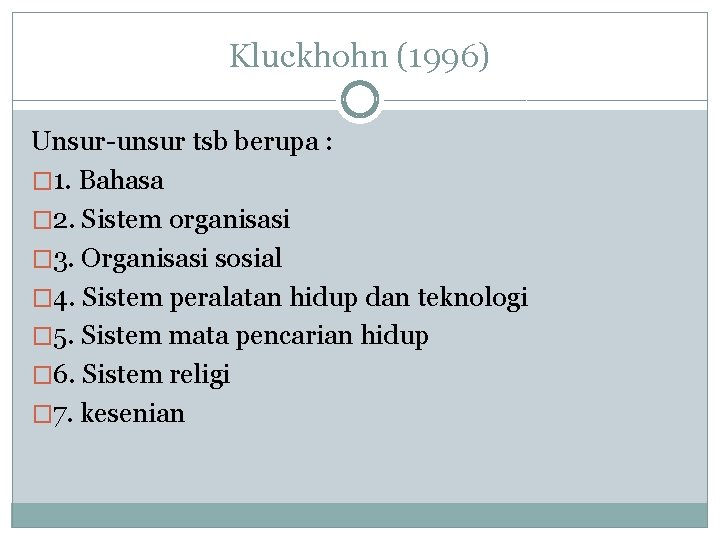 Kluckhohn (1996) Unsur-unsur tsb berupa : � 1. Bahasa � 2. Sistem organisasi �