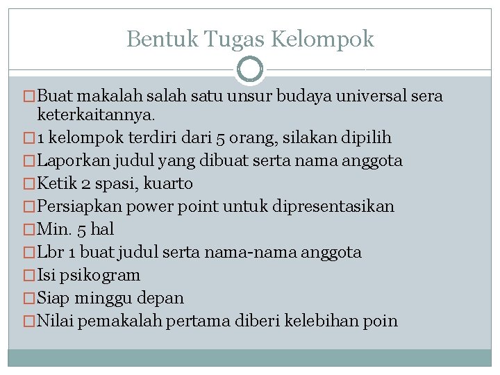 Bentuk Tugas Kelompok �Buat makalah satu unsur budaya universal sera keterkaitannya. � 1 kelompok