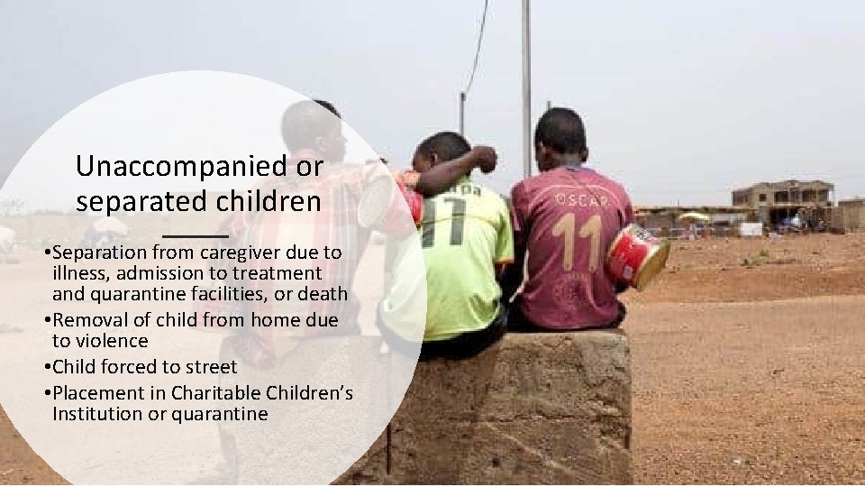 Unaccompanied or separated children • Separation from caregiver due to illness, admission to treatment