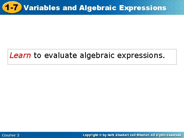 1 -7 Variables and Algebraic Expressions Learn to evaluate algebraic expressions. Course 2 