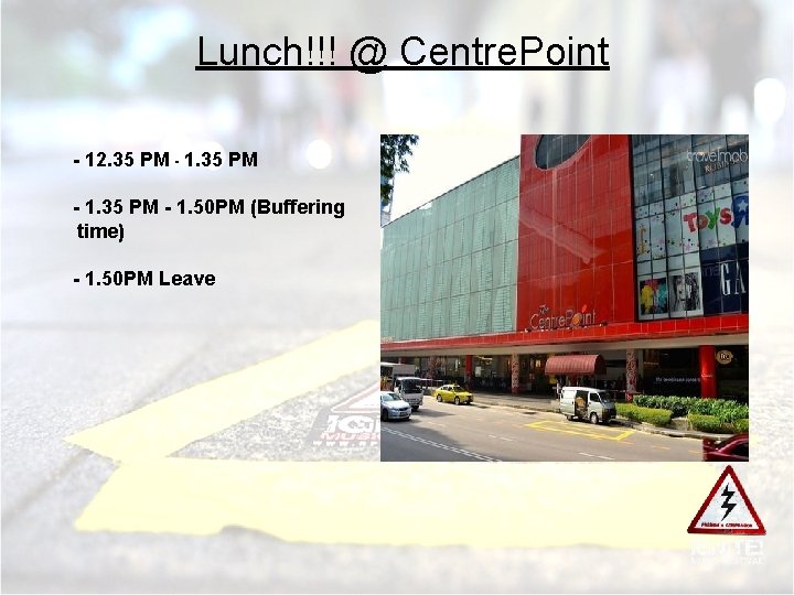 Lunch!!! @ Centre. Point - 12. 35 PM - 1. 50 PM (Buffering time)