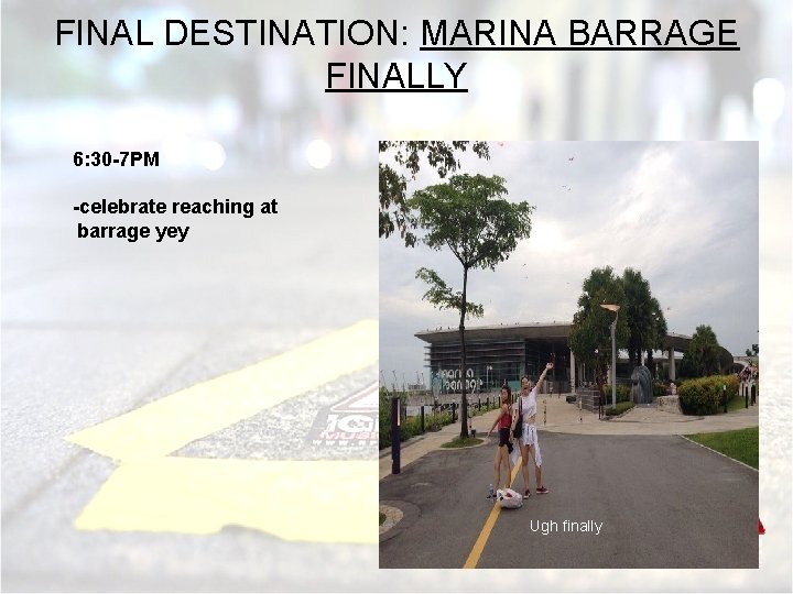 FINAL DESTINATION: MARINA BARRAGE FINALLY 6: 30 -7 PM -celebrate reaching at barrage yey