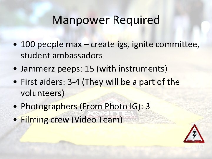 Manpower Required • 100 people max – create igs, ignite committee, student ambassadors •
