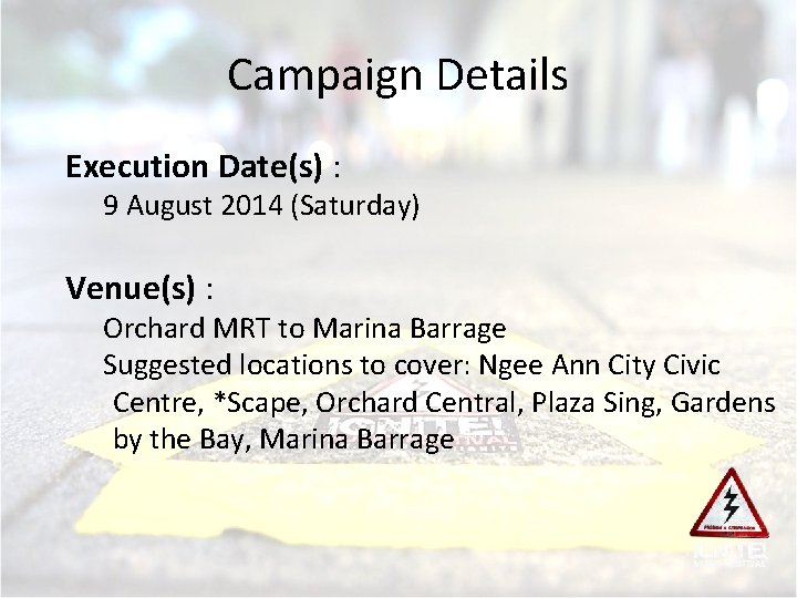 Campaign Details Execution Date(s) : 9 August 2014 (Saturday) Venue(s) : Orchard MRT to