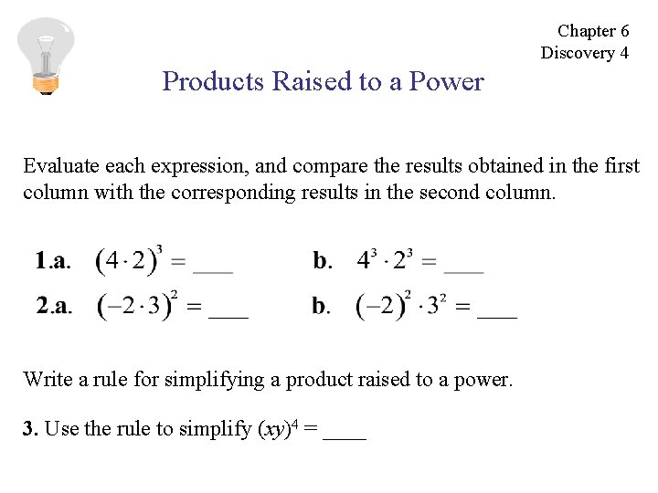 Chapter 6 Discovery 4 Products Raised to a Power Evaluate each expression, and compare