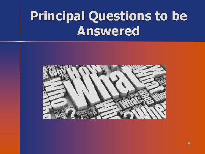 Principal Questions to be Answered 18 