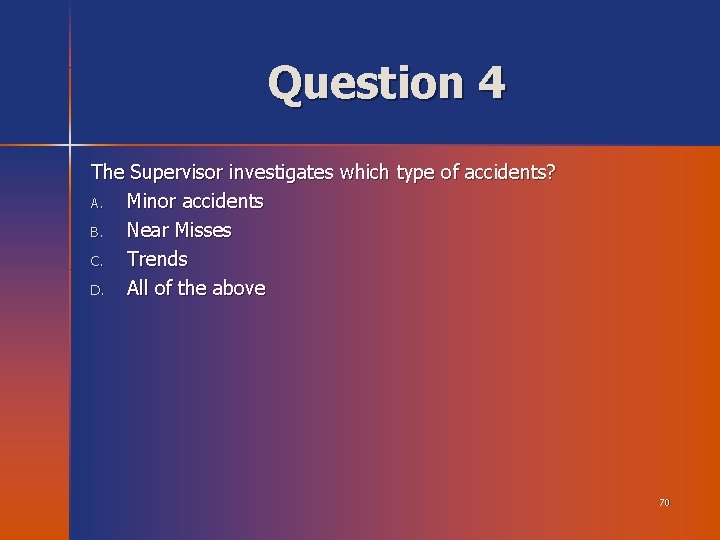 Question 4 The Supervisor investigates which type of accidents? A. Minor accidents B. Near