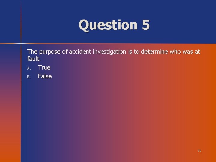 Question 5 The purpose of accident investigation is to determine who was at fault.