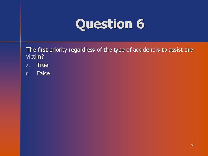Question 6 The first priority regardless of the type of accident is to assist