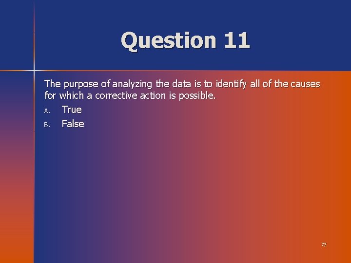 Question 11 The purpose of analyzing the data is to identify all of the