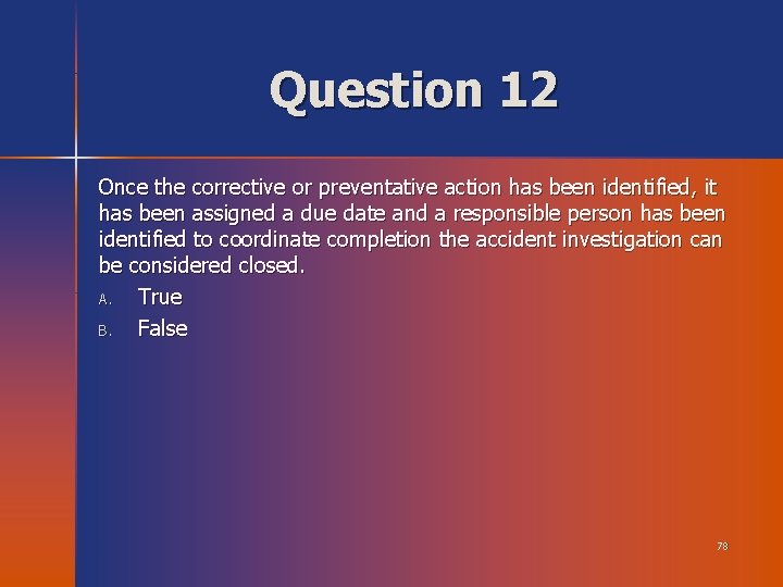 Question 12 Once the corrective or preventative action has been identified, it has been