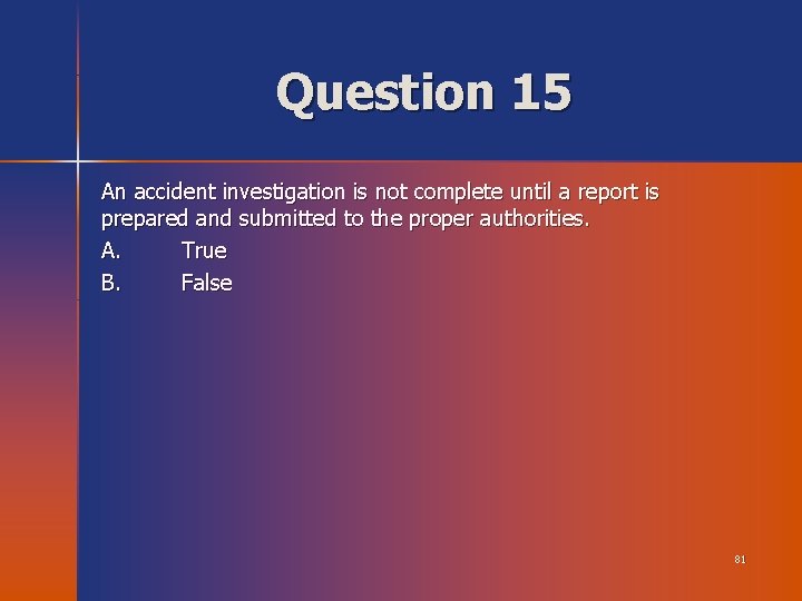 Question 15 An accident investigation is not complete until a report is prepared and