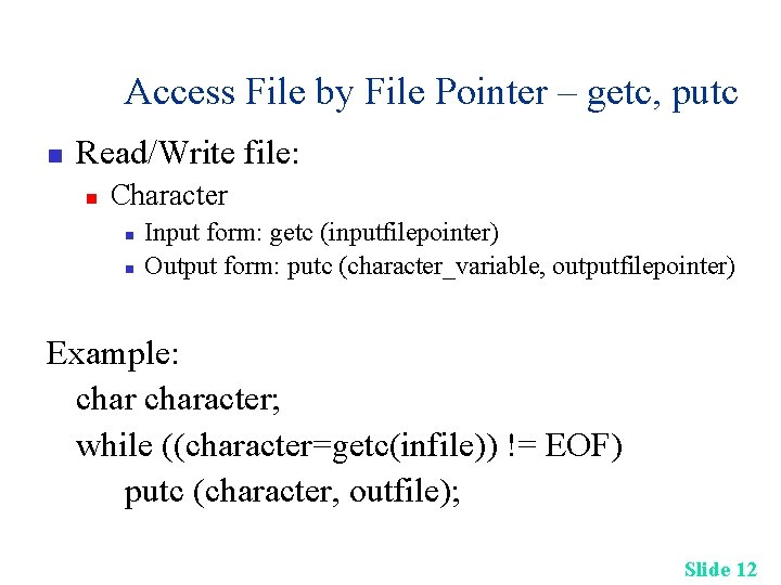 Access File by File Pointer – getc, putc n Read/Write file: n Character n