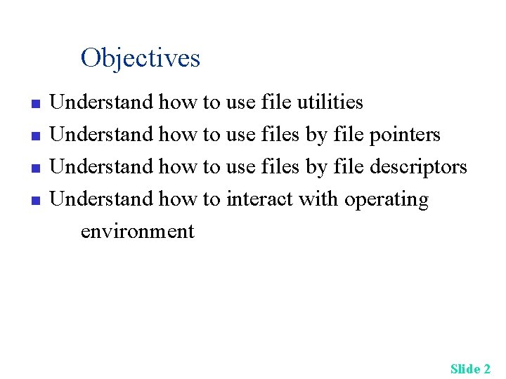 Objectives n n Understand how to use file utilities Understand how to use files