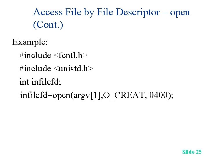 Access File by File Descriptor – open (Cont. ) Example: #include <fcntl. h> #include
