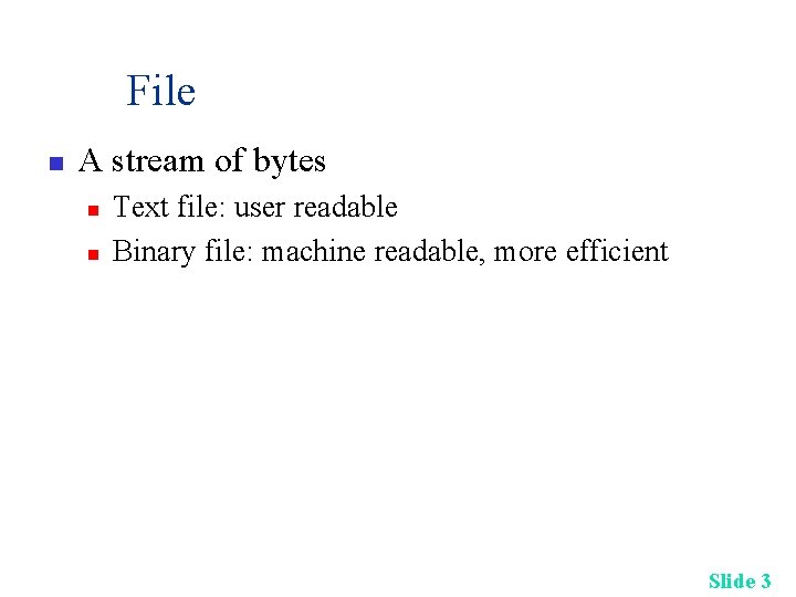 File n A stream of bytes n n Text file: user readable Binary file: