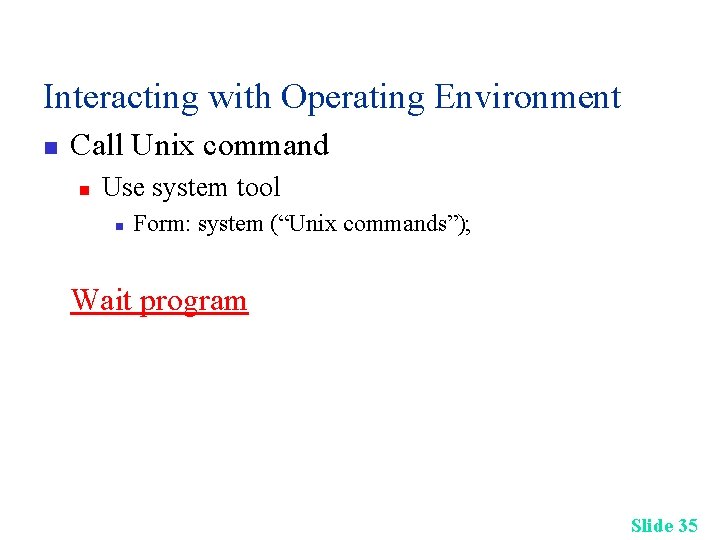 Interacting with Operating Environment n Call Unix command n Use system tool n Form: