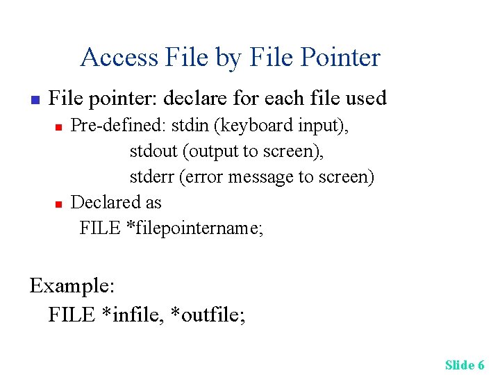 Access File by File Pointer n File pointer: declare for each file used n