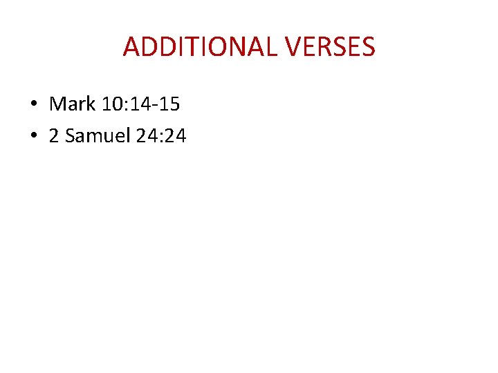 ADDITIONAL VERSES • Mark 10: 14 -15 • 2 Samuel 24: 24 