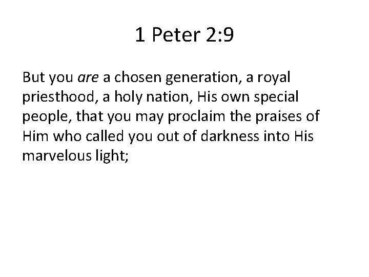 1 Peter 2: 9 But you are a chosen generation, a royal priesthood, a