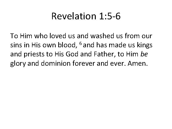 Revelation 1: 5 -6 To Him who loved us and washed us from our