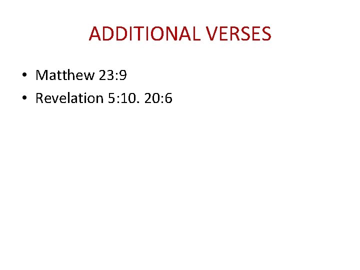 ADDITIONAL VERSES • Matthew 23: 9 • Revelation 5: 10. 20: 6 