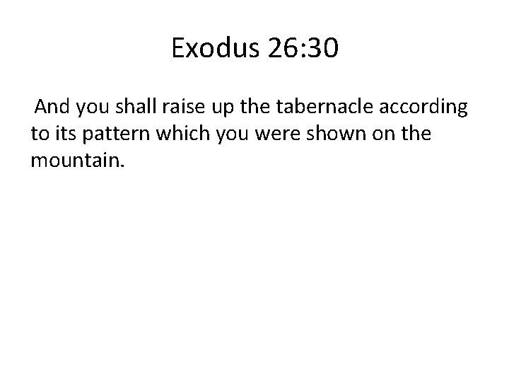 Exodus 26: 30 And you shall raise up the tabernacle according to its pattern