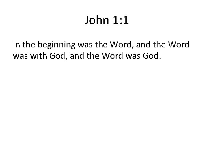 John 1: 1 In the beginning was the Word, and the Word was with