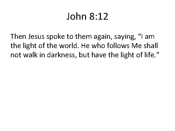 John 8: 12 Then Jesus spoke to them again, saying, “I am the light