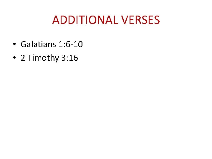 ADDITIONAL VERSES • Galatians 1: 6 -10 • 2 Timothy 3: 16 