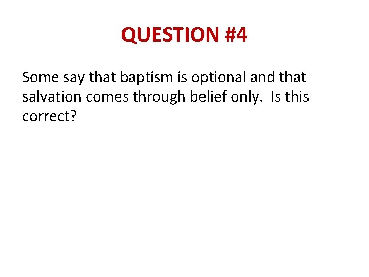 QUESTION #4 Some say that baptism is optional and that salvation comes through belief