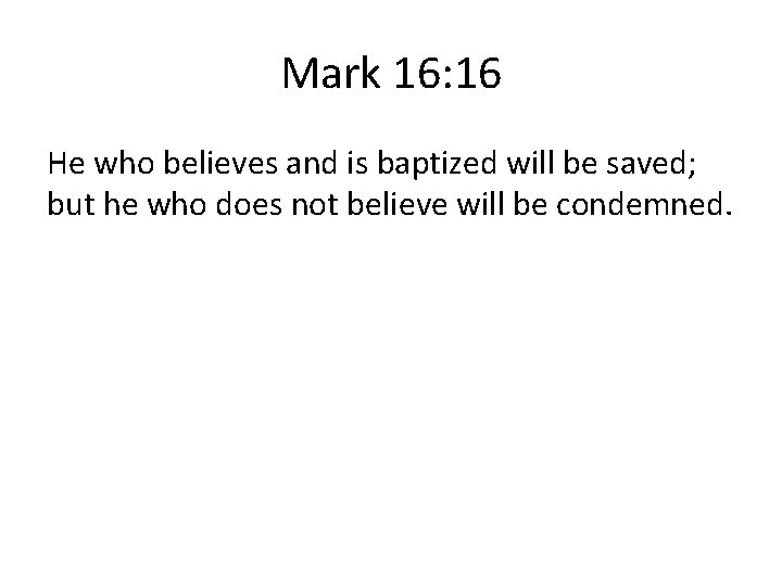 Mark 16: 16 He who believes and is baptized will be saved; but he