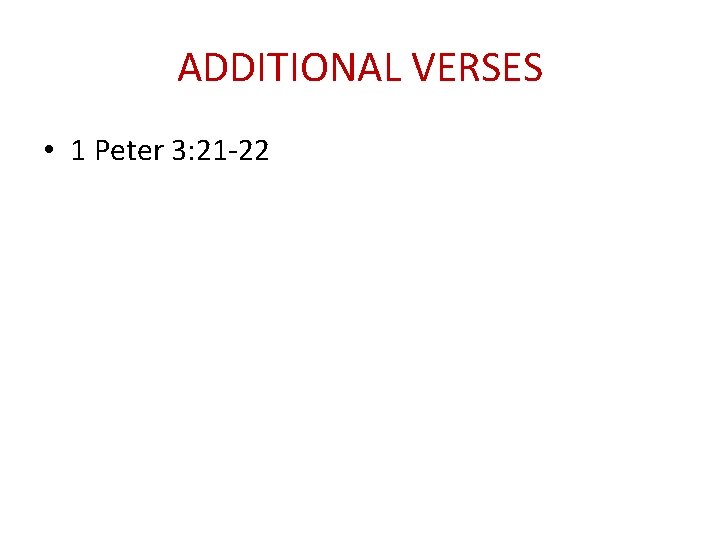 ADDITIONAL VERSES • 1 Peter 3: 21 -22 