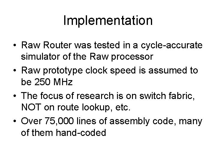 Implementation • Raw Router was tested in a cycle-accurate simulator of the Raw processor Implementation • Raw Router was tested in a cycle-accurate simulator of the Raw processor