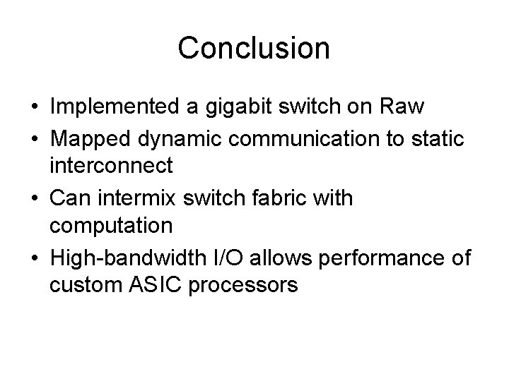 Conclusion • Implemented a gigabit switch on Raw • Mapped dynamic communication to static Conclusion • Implemented a gigabit switch on Raw • Mapped dynamic communication to static
