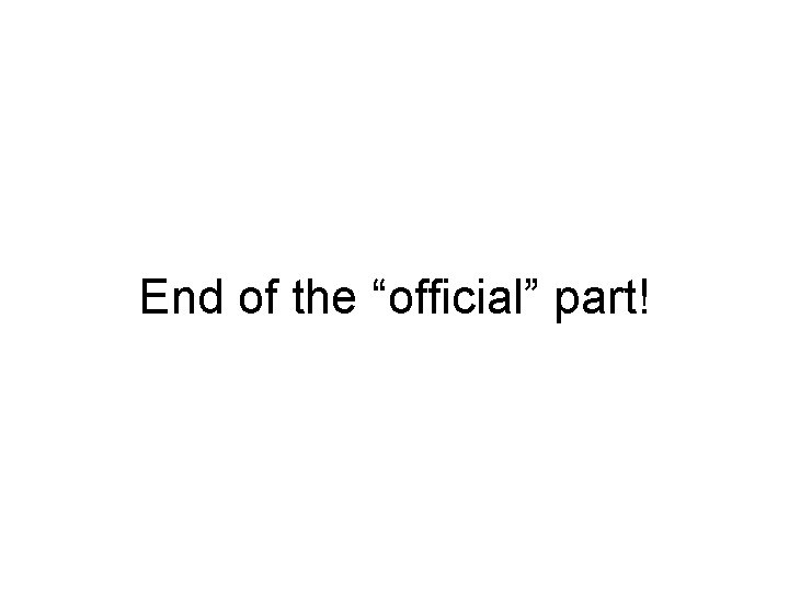 End of the “official” part! End of the “official” part!