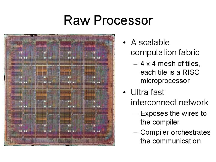 Raw Processor • A scalable computation fabric – 4 x 4 mesh of tiles, Raw Processor • A scalable computation fabric – 4 x 4 mesh of tiles,