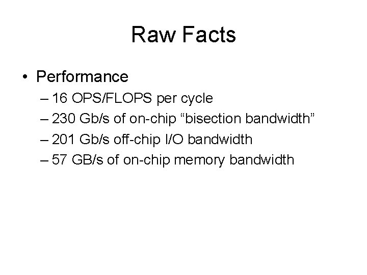 Raw Facts • Performance – 16 OPS/FLOPS per cycle – 230 Gb/s of on-chip Raw Facts • Performance – 16 OPS/FLOPS per cycle – 230 Gb/s of on-chip