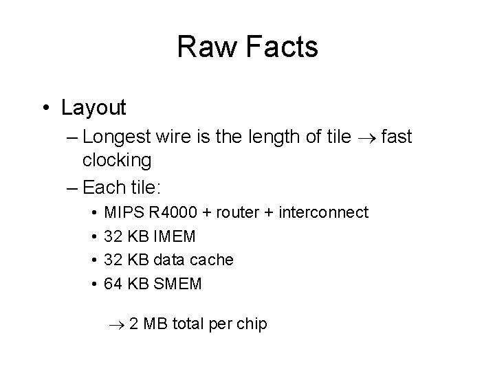 Raw Facts • Layout – Longest wire is the length of tile fast clocking Raw Facts • Layout – Longest wire is the length of tile fast clocking