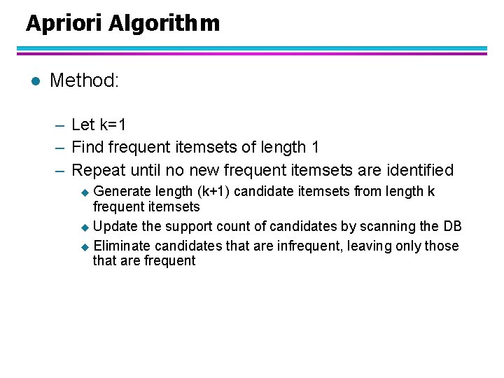 Apriori Algorithm l Method: – Let k=1 – Find frequent itemsets of length 1