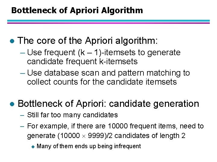 Bottleneck of Apriori Algorithm l The core of the Apriori algorithm: – Use frequent