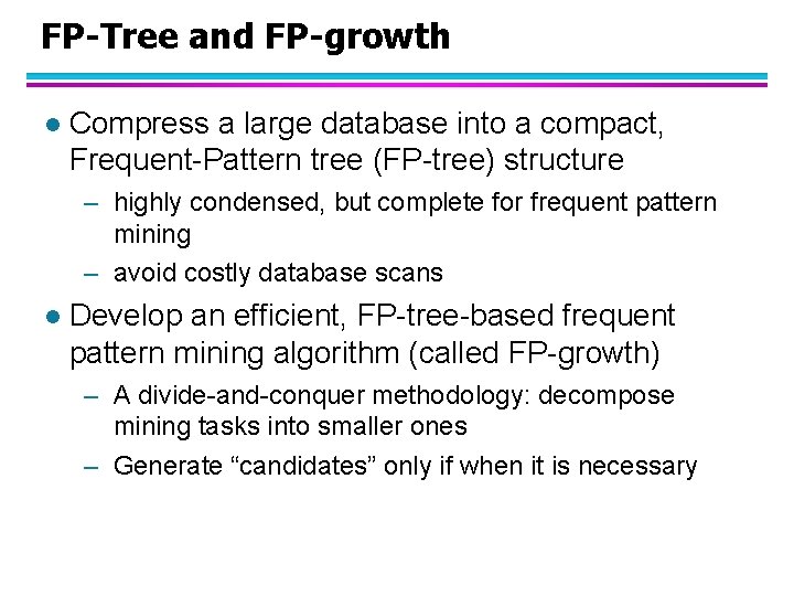 FP-Tree and FP-growth l Compress a large database into a compact, Frequent-Pattern tree (FP-tree)