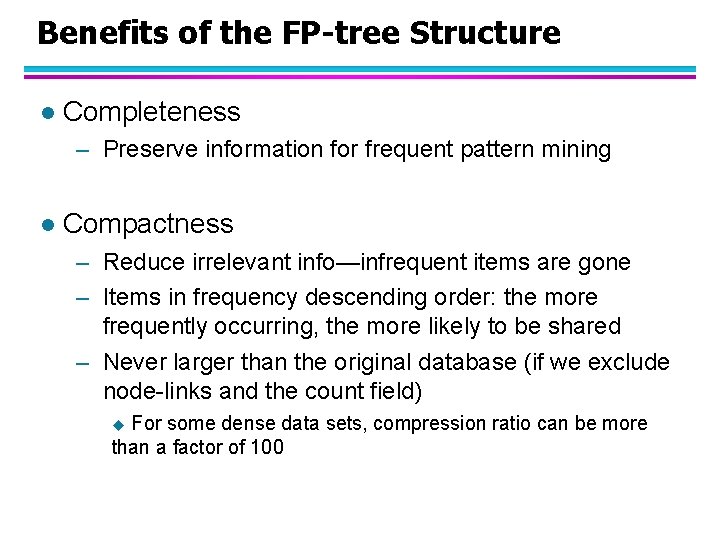 Benefits of the FP-tree Structure l Completeness – Preserve information for frequent pattern mining