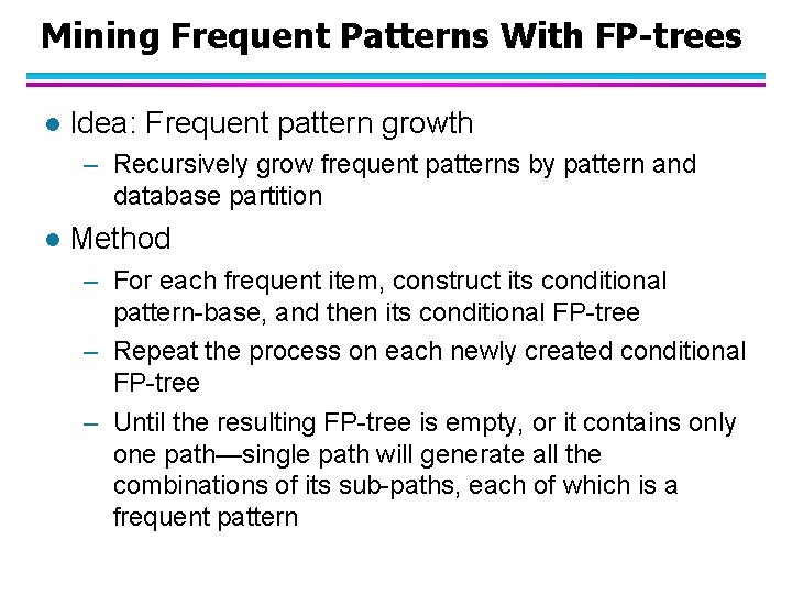 Mining Frequent Patterns With FP-trees l Idea: Frequent pattern growth – Recursively grow frequent